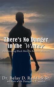 There's no danger in the water. Encouraging Black Men to Become Mentors cover image
