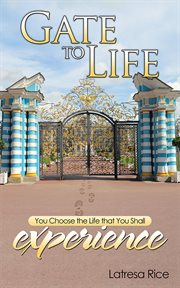 Gate to life. You Choose the Life That You Shall Experience cover image