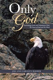 Only god. Overcoming Trials and Tribulations with the Power of God and His Word cover image