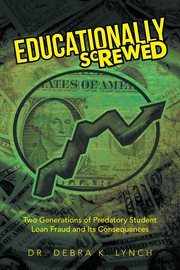 Educationally screwed. Two Generations of Predatory Student Loan Fraud and Its Consequences cover image