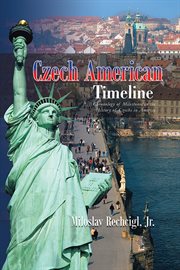 Czech american timeline : chronology of milestones in the history of czechs in America cover image
