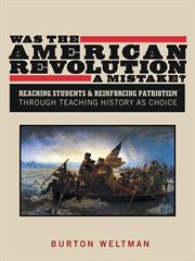 Was the american revolution a mistake?. Reaching Students & Reinforcing Patriotism Through Teaching History as Choice cover image