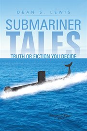 Submariner tales. Truth or Fiction You Decide cover image
