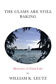 The clams are still baking. Memories of Clark Lake cover image