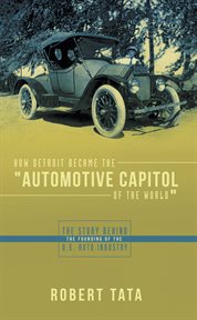 How detroit became the "automotive capitol of the world". The Story Behind the Founding of the U.S. Auto Industry cover image