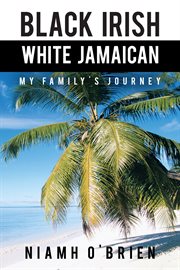 Black Irish white Jamaican : my family's journey cover image