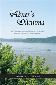 Abner's dilemma. Will Faith and Endurance with Little Else Enable the Brethren to Reach Their Promised Land? cover image