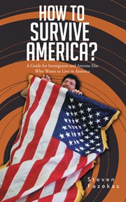 How to survive america?. (A Guide for Immigrants and Everyone Else Who Wants to Live in America) cover image