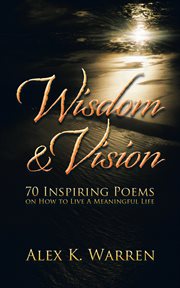 Wisdom & vision : 70 inspiring poems on how to live a meaningful life cover image