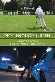 Not enough green. A Story of Bowls, Murder and Betting Scams cover image