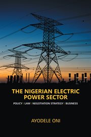 The Nigerian electric power sector : policy, law, negotiation strategy, business cover image