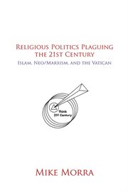 Religious politics plaguing the 21st century. Islam, Neo/Marxism, and the Vatican cover image