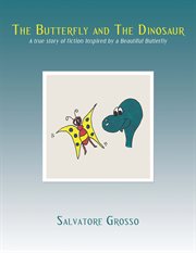The butterfly and the dinosaur. A True Story of Fiction Inspired by a Beautiful Butterfly cover image