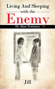 Living and sleeping with the enemy : my short testimony cover image