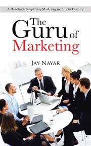 The guru of marketing : a handbook simplifying marketing in the 21st century : ramblings which might help practitioners at the beginning of their career cover image