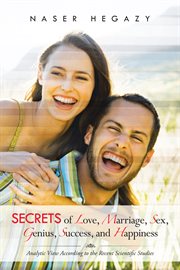 Secrets of love, marriage, sex, genius, success, and happiness. Analytic View According to the Recent Scientific Studies cover image