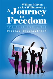 William morton ( a.k.a williamstein ) - a journey to freedom. Two Plus Two = Six cover image