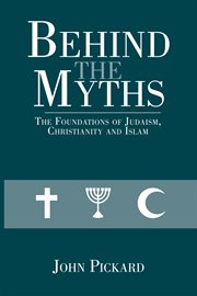 Behind the myths : the foundations of Judaism, Christianity and Islam cover image