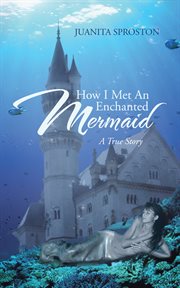 How I met an enchanted mermaid : a true story cover image