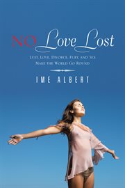 No love lost. Lust, Love, Divorce, Fury, and Sex Make the World Go Round cover image