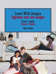 Learn with images : French / English = Apprenez avec des images : Français / Anglais cover image