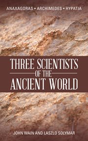 Three scientists of the ancient world. Anaxagoras, Archimedes, Hypatia cover image