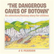 The dangerous caves of botown. An Adventure: Fantasy Story for Children cover image