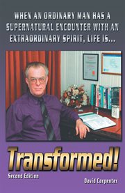 Transformed!. When an Ordinary Man Has a Supernatural Encounter with an Extraordinary Spirit, Life Is cover image