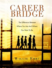 Career bridge. The Difference Between Where You Are and Where You Want to Be cover image
