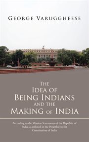 The idea of being indians and the making of india. According to the Mission Statements of the Republic of India, as Enlisted in the Preamble to the Con cover image