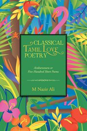 Classical tamil love poetry. Ainkurunuru or Five Hundred Short Poems cover image