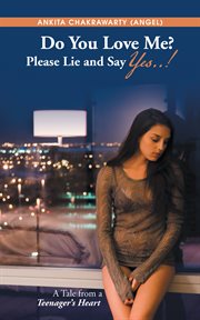 Do you love me? please lie and say yes..!. A Tale from a Teenager's Heart cover image