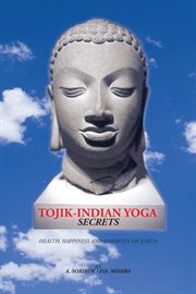 Tojik-indian yoga secrets. Health, Happiness and Harmony on Earth cover image