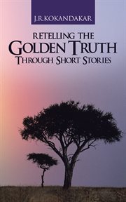Retelling the golden truth : through short stories cover image