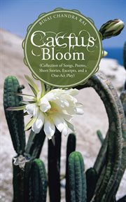 Cactus bloom. (Collection of Songs, Poems, Short Stories, Excerpts, and a One-Act Play) cover image