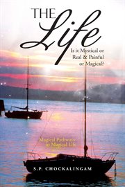 The life. Is It Mystical or Real & Painful or Magical? cover image