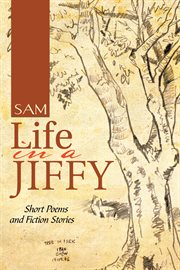 Life in a jiffy. Short Poems and Fiction Stories cover image