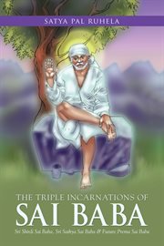 The triple incarnations of sai baba. Sri Shirdi Sai Baba, Sri Sathya Sai Baba & Future Prema Sai Baba cover image