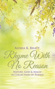 Rhyme with no reason. Nature, God & Magic (A Collection of Poems) cover image