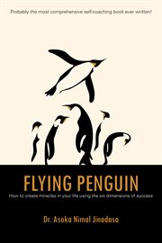 Flying penguin. How to Create Miracles in Your Life Using the Six Dimensions of Success cover image