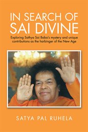 In search of sai divine. Exploring Sathya Sai Baba's Mystery and Unique Contributions as the Harbinger of the New Age cover image