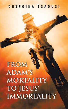Cover image for From Adam's Mortality to Jesus' Immortality