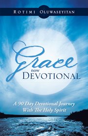 Grace now devotional. A 90 Day Devotional Journey with the Holy Spirit cover image