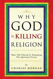 Why god is killing religion. How the Church Is Damaging the Spiritual Vision cover image