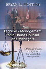 Legal risk management for in-house counsel and managers : a manager's guide to legal and corporate risk management cover image