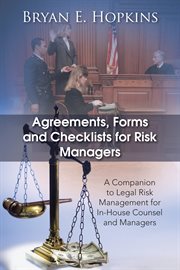 Agreements, forms and checklists for risk managers : a companion to legal risk management for in-house counsel and managers cover image