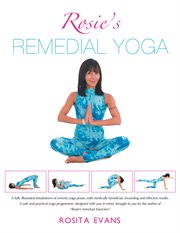 Rosie's remedial yoga : a fully illustrated breakdown of seventy yoga poses, with medically beneficial, rewarding and effective results : a safe and practical yoga programme, designed with you in mind, brought to you by the author of "Rosie's Armchair Exe cover image