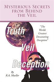 Mysterious secrets from behind the veil : the worlds greatest devastating deception cover image