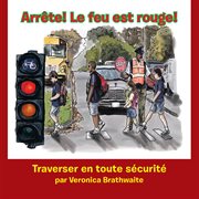 Arr̊te! le feu est rouge!. Traverser En Toute Sčuriť cover image