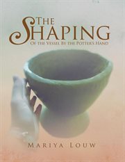 The shaping. Of the Vessel by the Potter's Hand cover image